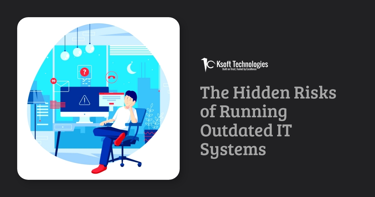 Hidden Risks of Running Outdated IT Systems